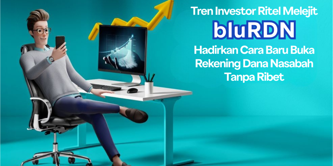 Tren Investor Ritel Melejit, bluRDN Hadirkan Cara Baru Buka Rekening Dana Nasabah Tanpa Ribet
